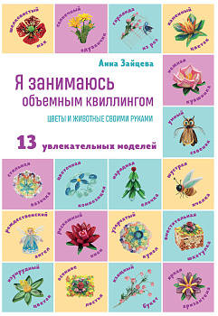 Я занимаюсь объемным квиллингом. Цветы и животные своими руками Я занимаюсь объемным квиллингом. Цветы и животные своими руками