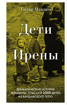 Дети Ирены. Драматическая история женщины, спасшей 2500 детей из варшавского гетто