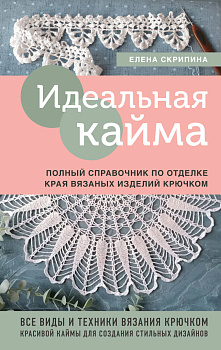 Идеальная кайма. Полный справочник по отделке края вязаных изделий крючком Идеальная кайма. Полный справочник по отделке края вязаных изделий крючком