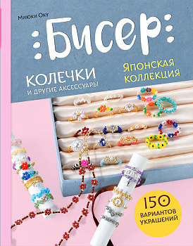 Бисер. Японская коллекция. Колечки и другие аксессуары Бисер. Японская коллекция. Колечки и другие аксессуары