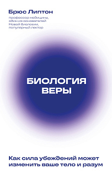 Биология веры. Как сила убеждений может изменить ваше тело и разум (новое оф) Биология веры. Как сила убеждений может изменить ваше тело и разум (новое оф)