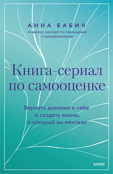 Книга-сериал по самооценке. Вернуть доверие к себе и создать жизнь, о которой вы мечтали