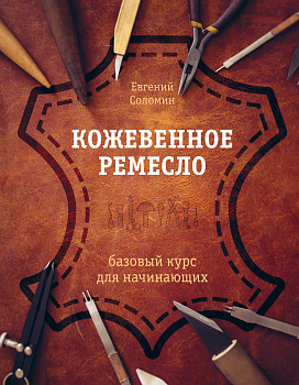 Кожевенное ремесло. Базовый курс для начинающих Кожевенное ремесло. Базовый курс для начинающих