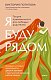 Я буду рядом: Теория привязанности для любящих родителей