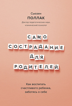 Самосострадание для родителей. Как воспитать счастливого ребенка, заботясь о себе