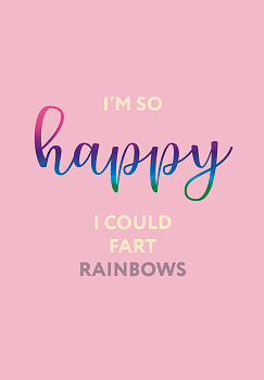 I’m so happy I could fart rainbows. Ежедневник недатированный (А5, 72 л.) I’m so happy I could fart rainbows. Ежедневник недатированный (А5, 72 л.)