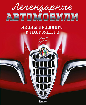 Легендарные автомобили. Иконы прошлого и настоящего Легендарные автомобили. Иконы прошлого и настоящего