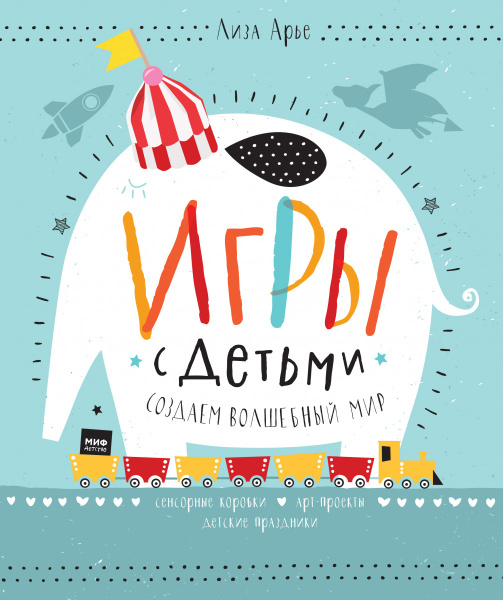 Игры с детьми. Как создать волшебный мир. Сенсорные коробки, арт-проекты, детские праздники