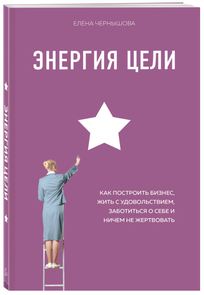 Энергия Цели Как построить бизнес, жить с удовольствием, заботиться о себе и ничем не жертвовать