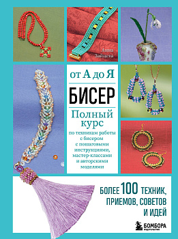 БИСЕР от А до Я. Полный курс по техникам работы с бисером с пошаговыми инструкциями, мастер-классами и авторскими моделями. Более 100 техник, приемов, советов и идей БИСЕР от А до Я. Полный курс по техникам работы с бисером с пошаговыми инструкциями, мастер-классами и авторскими моделями. Более 100 техник, приемов, советов и идей