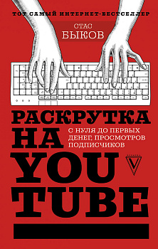 Раскрутка на YouTube. С нуля до первых денег, просмотров и подписчиков