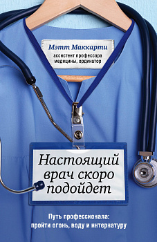 Настоящий врач скоро подойдет. Путь профессионала: пройти огонь, воду и интернатуру