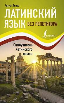 Латинский язык без репетитора. Самоучитель латинского языка