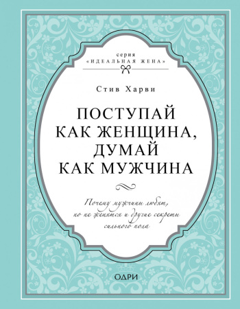 Поступай как женщина, думай как мужчина. Почему мужчины любят, но не женятся и другие секреты сильного пола