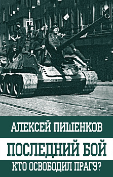 Последний бой. Кто освободил Прагу?