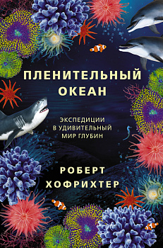 Пленительный океан. Экспедиции в удивительный мир глубин Пленительный океан. Экспедиции в удивительный мир глубин