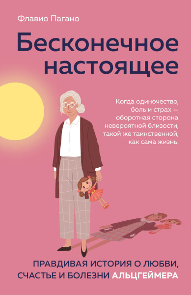 Бесконечное настоящее. Правдивая история о любви, счастье и болезни Альцгеймера Бесконечное настоящее. Правдивая история о любви, счастье и болезни Альцгеймера