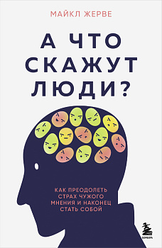 А что скажут люди? Как преодолеть страх чужого мнения и наконец стать собой А что скажут люди? Как преодолеть страх чужого мнения и наконец стать собой