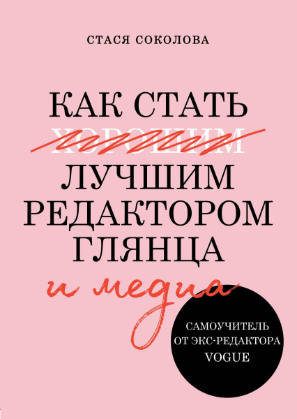 Как стать лучшим редактором глянца и медиа. Самоучитель от экс-редактора Vogue Как стать лучшим редактором глянца и медиа. Самоучитель от экс-редактора Vogue