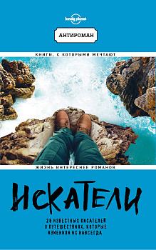 Искатели. 28 известных писателей о путешествиях, которые изменили их навсегда (Lonely Planet)