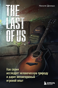 The Last of Us. Как серия исследует человеческую природу и дарит неповторимый игровой опыт The Last of Us. Как серия исследует человеческую природу и дарит неповторимый игровой опыт