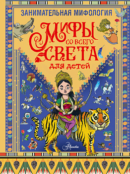 Занимательная мифология. Мифы со всего света для детей Занимательная мифология. Мифы со всего света для детей