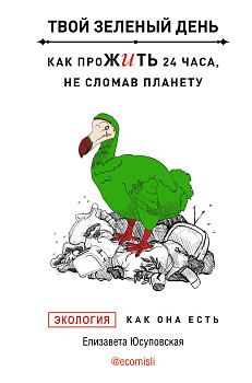 Твой зеленый день. Как прожить 24 часа, не сломав планету Твой зеленый день. Как прожить 24 часа, не сломав планету
