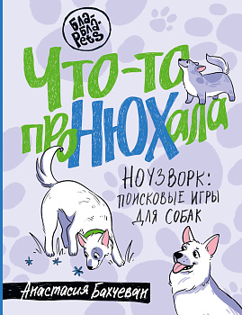 Что-то проНЮХала. Ноузворк: поисковые игры для собак Что-то проНЮХала. Ноузворк: поисковые игры для собак