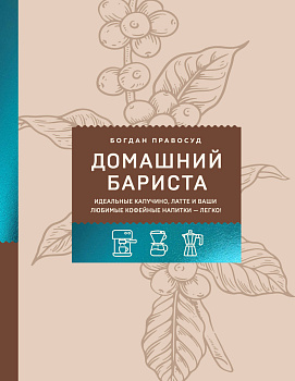 Домашний бариста. Идеальные капучино, латте и ваши любимые кофейные напитки - легко! Домашний бариста. Идеальные капучино, латте и ваши любимые кофейные напитки - легко!
