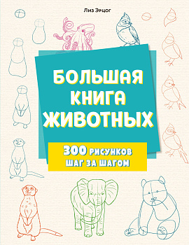 Большая книга животных. 300 рисунков шаг за шагом