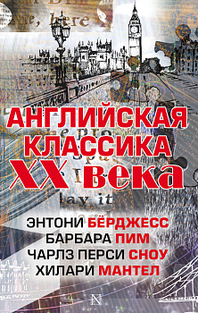 Английская классика ХХ века (Ч. П. Сноу, Э. Бёрджесс, Б. Пим, Х. Мантел)
