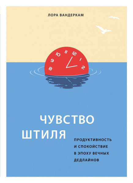 Чувство штиля. Продуктивность и спокойствие в эпоху вечных дедлайнов