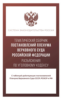 Тематический сборник Постановлений Пленума Верховного Суда Российской Федерации. Разъяснения по Уголовному кодексу Тематический сборник Постановлений Пленума Верховного Суда Российской Федерации. Разъяснения по Уголовному кодексу
