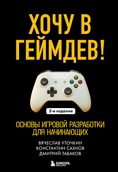 Хочу в геймдев! Основы игровой разработки для начинающих. 2-е издание