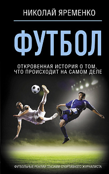 Футбол: откровенная история о том, что происходит на самом деле Футбол: откровенная история о том, что происходит на самом деле