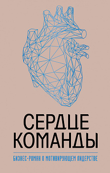 Сердце команды. Бизнес-роман о мотивирующем лидерстве