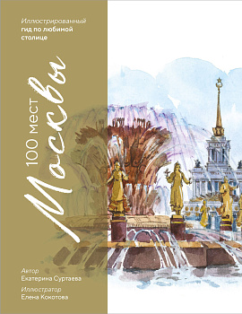 100 мест Москвы. Атмосферный гид по столице в акварельных скетчах 100 мест Москвы. Атмосферный гид по столице в акварельных скетчах
