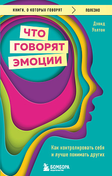 Что говорят эмоции. Как контролировать себя и лучше понимать других Что говорят эмоции. Как контролировать себя и лучше понимать других