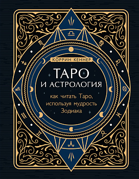 Таро и астрология. Как читать Таро, используя мудрость Зодиака Таро и астрология. Как читать Таро, используя мудрость Зодиака