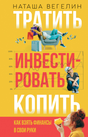Тратить Инвестировать Копить: как взять финансы в свои руки