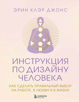Инструкция по Дизайну Человека. Как сделать правильный выбор на работе, в любви и в жизни. Инструкция по Дизайну Человека. Как сделать правильный выбор на работе, в любви и в жизни.