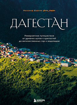 Дагестан. Невероятное путешествие от древних аулов и крепостей до величественных гор и водопадов