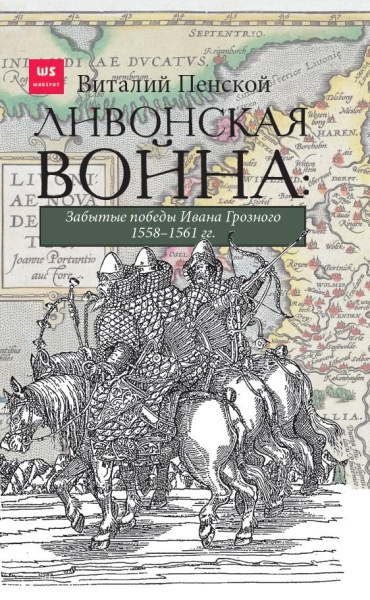 Ливонская война: Забытые победы Ивана Грозного 1558-1561 гг.