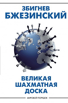 Великая шахматная доска: господство Америки и его геостратегические императивы Великая шахматная доска: господство Америки и его геостратегические императивы