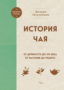 История чая. От древности до ХХI века. От растения до рецепта История чая. От древности до ХХI века. От растения до рецепта