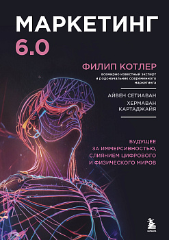 Маркетинг 6.0. Будущее за иммерсивностью, слиянием цифрового и физического миров Маркетинг 6.0. Будущее за иммерсивностью, слиянием цифрового и физического миров