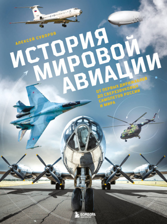 История мировой авиации. От первых дирижаблей до сверхзвуковых самолетов России и мира История мировой авиации. От первых дирижаблей до сверхзвуковых самолетов России и мира