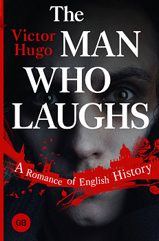 The Man Who Laughs: A Romance of English History The Man Who Laughs: A Romance of English History