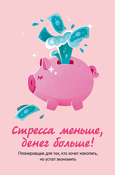 Стресса меньше, денег больше! Планировщик для тех, кто хочет накопить, но устал экономить Стресса меньше, денег больше! Планировщик для тех, кто хочет накопить, но устал экономить