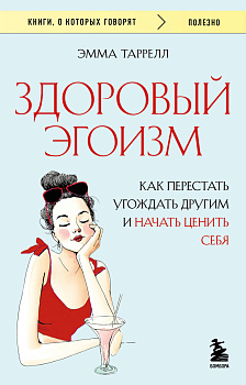 Здоровый эгоизм. Как перестать угождать другим и начать ценить себя